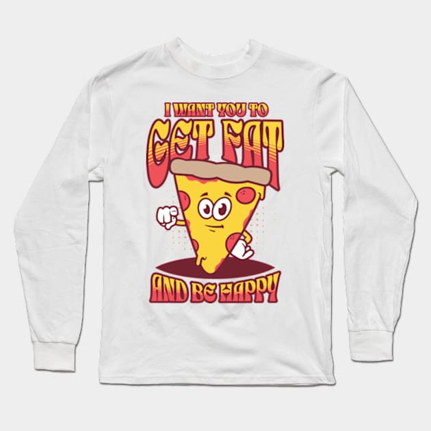 I Want You To Get Fat And Be Happy Long Sleeve T-Shirt by Three Meat Curry